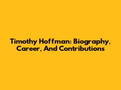Timothy Hoffman: Biography, Career, And Contributions