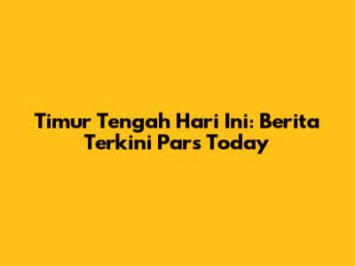 Timur Tengah Hari Ini: Berita Terkini Pars Today