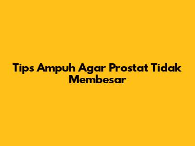 Tips Ampuh Agar Prostat Tidak Membesar