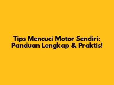 Tips Mencuci Motor Sendiri: Panduan Lengkap & Praktis!