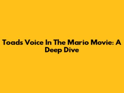 Toad's Voice In The Mario Movie: A Deep Dive