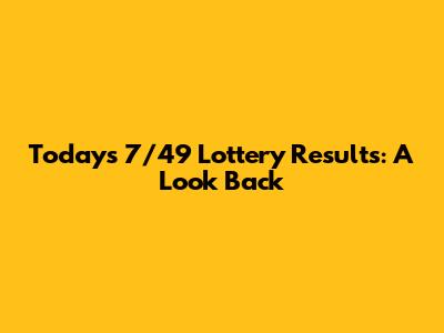 Today's 7/49 Lottery Results: A Look Back