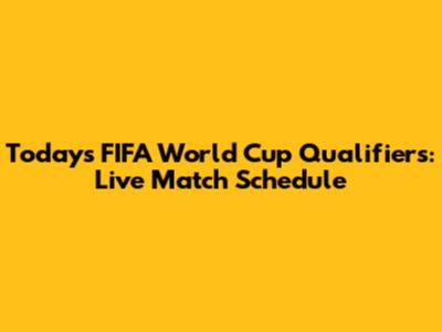 Today's FIFA World Cup Qualifiers: Live Match Schedule