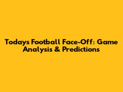 Today's Football Face-Off: Game Analysis & Predictions