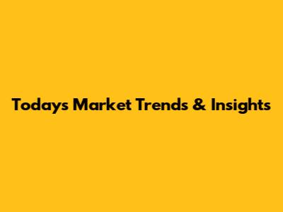 Today's Market Trends & Insights