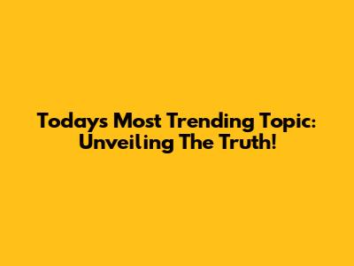 Today's Most Trending Topic: Unveiling The Truth!