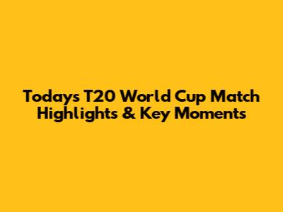 Today's T20 World Cup Match Highlights & Key Moments