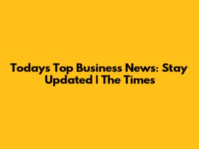 Today's Top Business News: Stay Updated | The Times