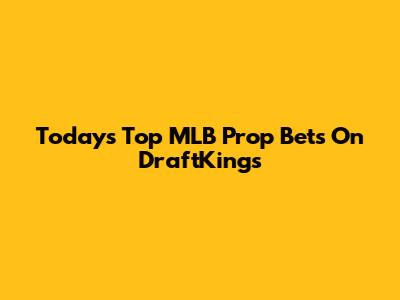 Today's Top MLB Prop Bets On DraftKings