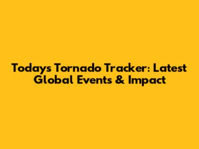 Today's Tornado Tracker: Latest Global Events & Impact