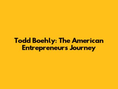 Todd Boehly: The American Entrepreneur's Journey