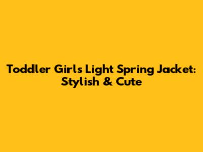 Toddler Girl's Light Spring Jacket: Stylish & Cute