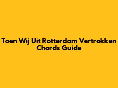 Toen Wij Uit Rotterdam Vertrokken Chords Guide