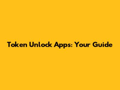 Token Unlock Apps: Your Guide