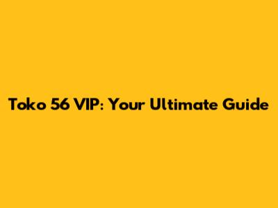 Toko 56 VIP: Your Ultimate Guide
