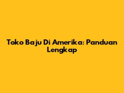 Toko Baju Di Amerika: Panduan Lengkap
