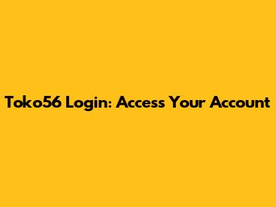 Toko56 Login: Access Your Account