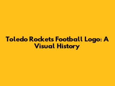Toledo Rockets Football Logo: A Visual History
