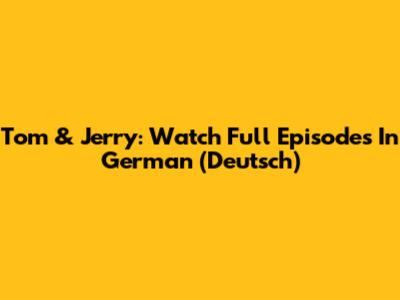 Tom & Jerry: Watch Full Episodes In German (Deutsch)