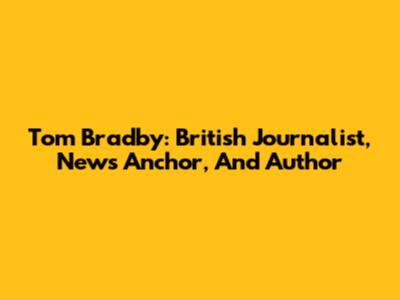 Tom Bradby: British Journalist, News Anchor, And Author