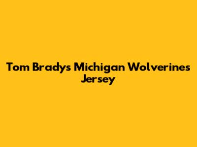 Tom Brady's Michigan Wolverines Jersey