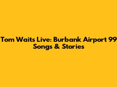 Tom Waits Live: Burbank Airport '99 Songs & Stories