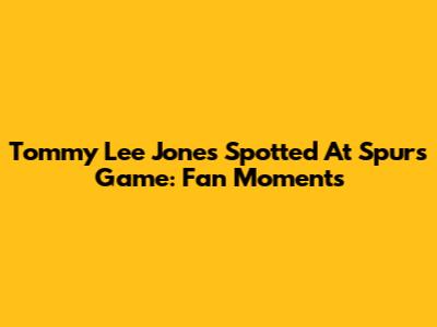 Tommy Lee Jones Spotted At Spurs Game: Fan Moments