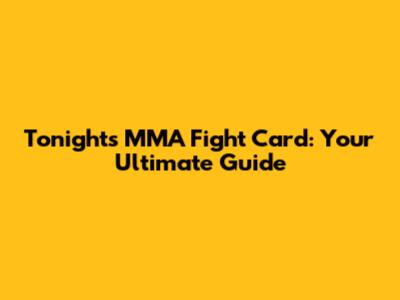 Tonight's MMA Fight Card: Your Ultimate Guide