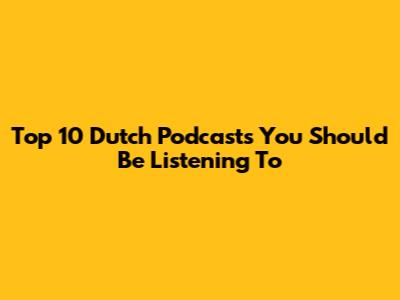 Top 10 Dutch Podcasts You Should Be Listening To