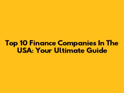 Top 10 Finance Companies In The USA: Your Ultimate Guide