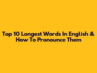 Top 10 Longest Words In English & How To Pronounce Them