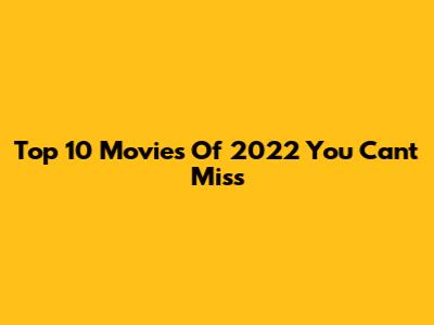 Top 10 Movies Of 2022 You Can't Miss