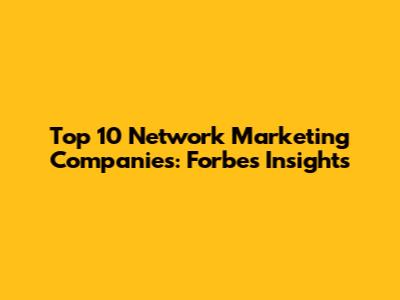 Top 10 Network Marketing Companies: Forbes' Insights