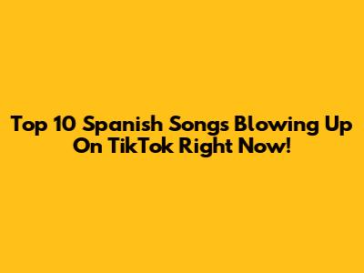 Top 10 Spanish Songs Blowing Up On TikTok Right Now!
