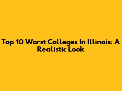 Top 10 Worst Colleges In Illinois: A Realistic Look