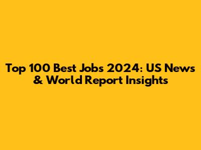 Top 100 Best Jobs 2024: US News & World Report Insights