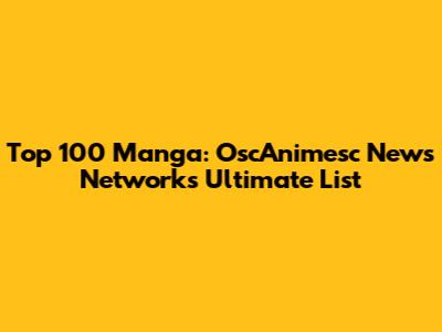 Top 100 Manga: OscAnimesc News Network's Ultimate List