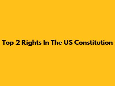 Top 2 Rights In The US Constitution