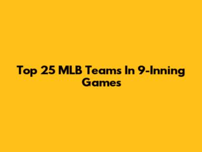 Top 25 MLB Teams In 9-Inning Games