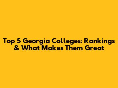 Top 5 Georgia Colleges: Rankings & What Makes Them Great