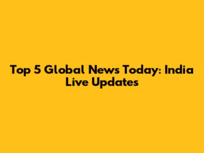 Top 5 Global News Today: India Live Updates