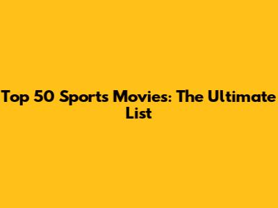 Top 50 Sports Movies: The Ultimate List