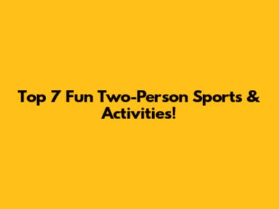 Top 7 Fun Two-Person Sports & Activities!