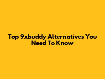 Top 9xbuddy Alternatives You Need To Know