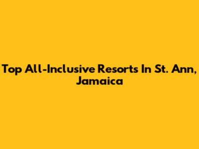 Top All-Inclusive Resorts In St. Ann, Jamaica