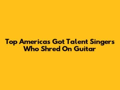 Top America's Got Talent Singers Who Shred On Guitar
