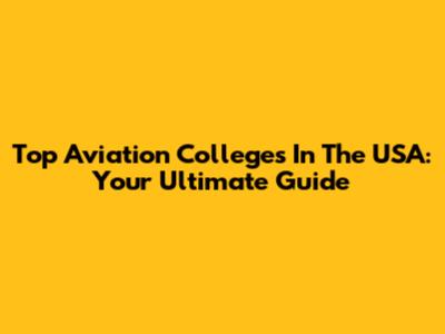 Top Aviation Colleges In The USA: Your Ultimate Guide
