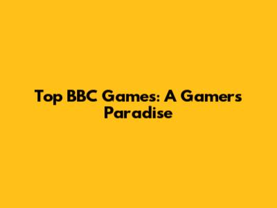 Top BBC Games: A Gamer's Paradise