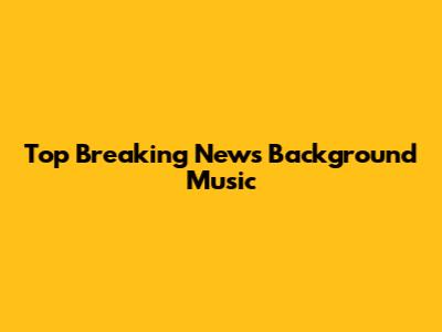 Top Breaking News Background Music