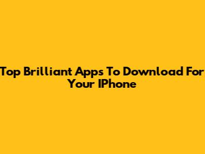 Top Brilliant Apps To Download For Your IPhone
